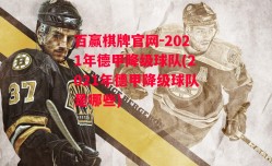 百赢棋牌官网-2021年德甲降级球队(2021年德甲降级球队是哪些)